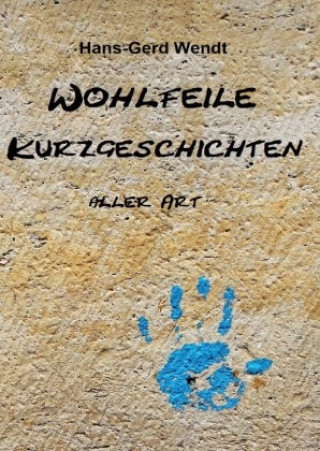 Knjiga Wohlfeile Kurzgeschichten aller Art Hans-Gerd Wendt