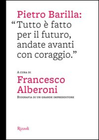 Kniha Pietro Barilla: «Tutto è fatto per il futuro, andate avanti con coraggio» 