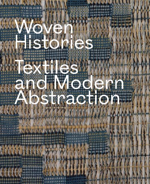 Könyv Woven Histories – Textiles and Modern Abstraction Lynne Cooke
