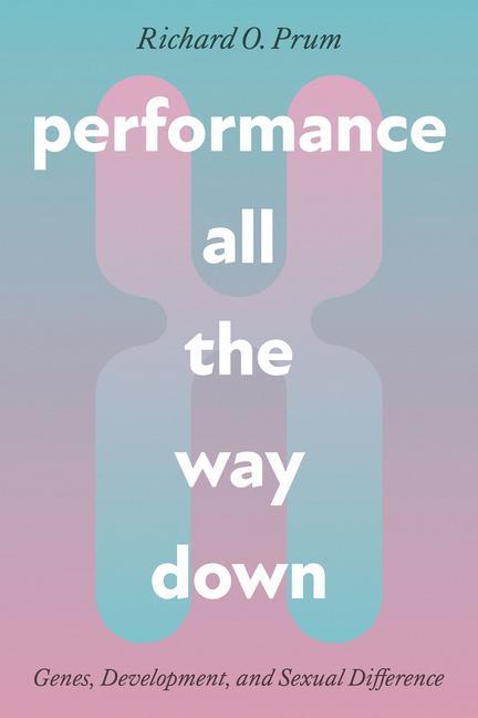 Könyv Performance All the Way Down – Genes, Development, and Sexual Difference Richard O. Prum