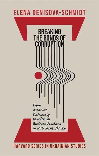 Kniha Breaking the Bonds of Corruption – From Academic Dishonesty to Informal Business Practices in Post–Soviet Ukraine Elena Denisova–schmid