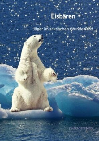 Könyv Eisbären - Jäger im arktischen Wunderland Charlotte Meis