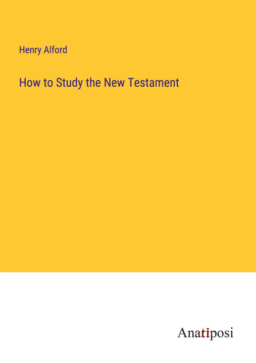 Knjiga How to Study the New Testament Henry Alford