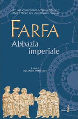 Carte Farfa abbazia imperiale. Atti del Convegno internazionale (S. Vittoria in Matenano, 25-29 agosto 2003) 