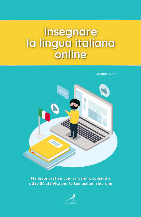 Kniha Insegnare la lingua italiana online. Manuale pratico con istruzioni, consigli e oltre 80 attività per le tue lezioni sincrone Jacopo Gorini