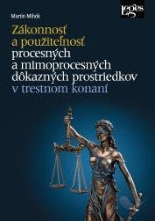 Kniha Zákonnosť a použiteľnosť procesných a mimoprocesných dôkazných prostriedkov v trestnom konaní Martin Mihók