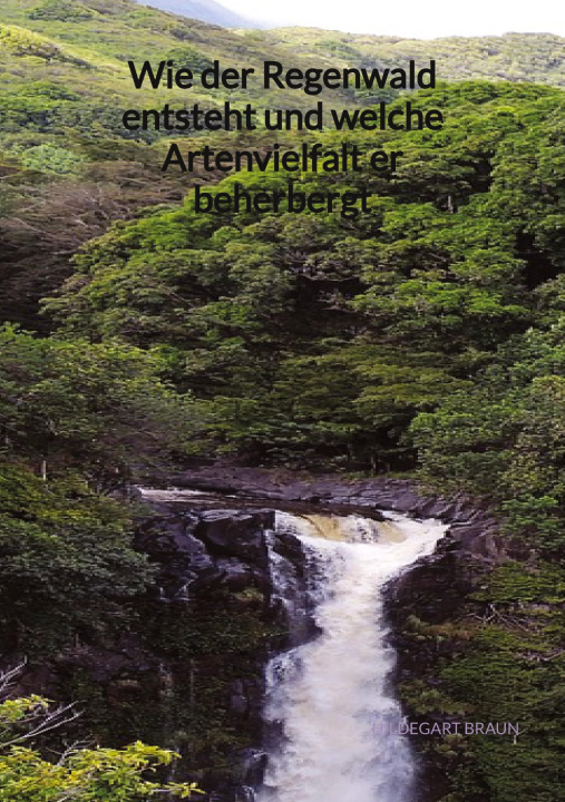 Könyv Wie der Regenwald entsteht und welche Artenvielfalt er beherbergt 