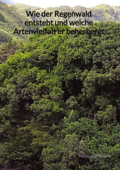 Könyv Wie der Regenwald entsteht und welche Artenvielfalt er beherbergt 