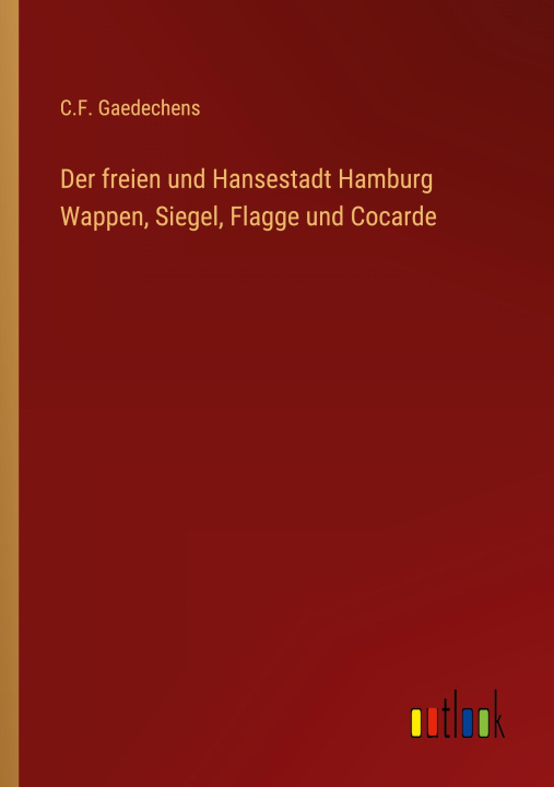 Könyv Der freien und Hansestadt Hamburg Wappen, Siegel, Flagge und Cocarde 
