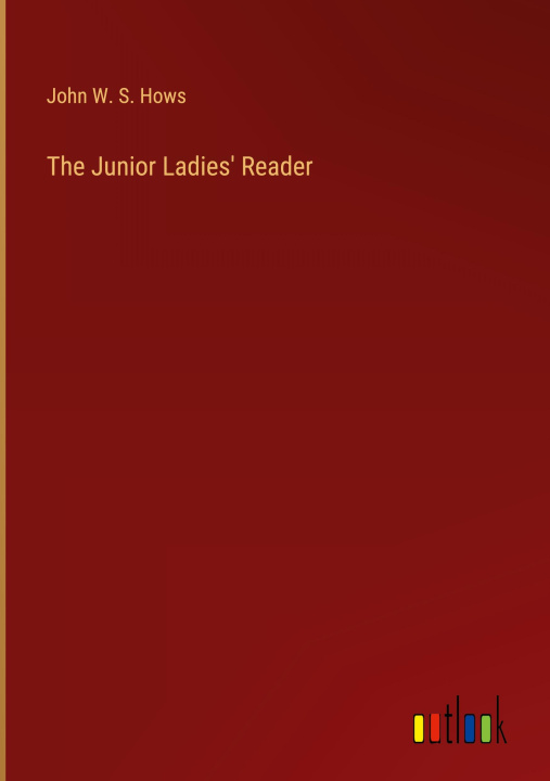 Knjiga The Junior Ladies' Reader John W. S. Hows