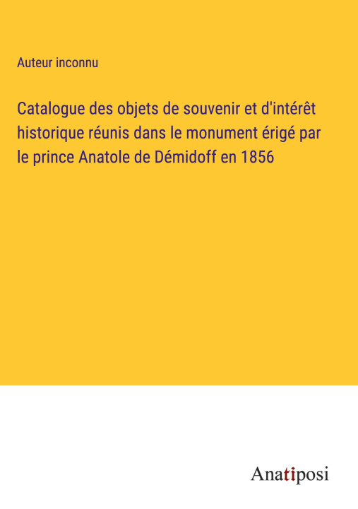 Książka Catalogue des objets de souvenir et d'intér?t historique réunis dans le monument érigé par le prince Anatole de Démidoff en 1856 