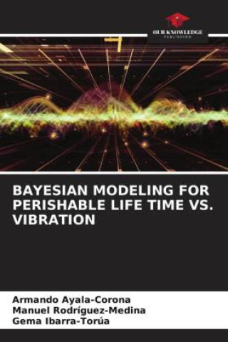 Knjiga BAYESIAN MODELING FOR PERISHABLE LIFE TIME VS. VIBRATION Armando Ayala-Corona