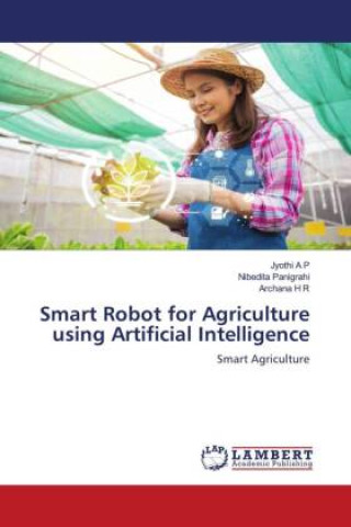 Knjiga Smart Robot for Agriculture using Artificial Intelligence Jyothi A P