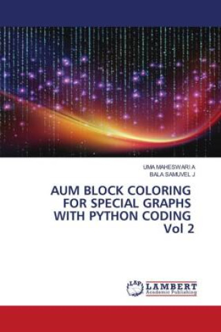 Knjiga AUM BLOCK COLORING FOR SPECIAL GRAPHS WITH PYTHON CODING Vol 2 Bala Samuvel J