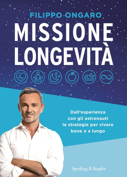 Kniha Missione longevità. Dall'esperienza con gli astronauti le strategie per vivere bene e a lungo Filippo Ongaro