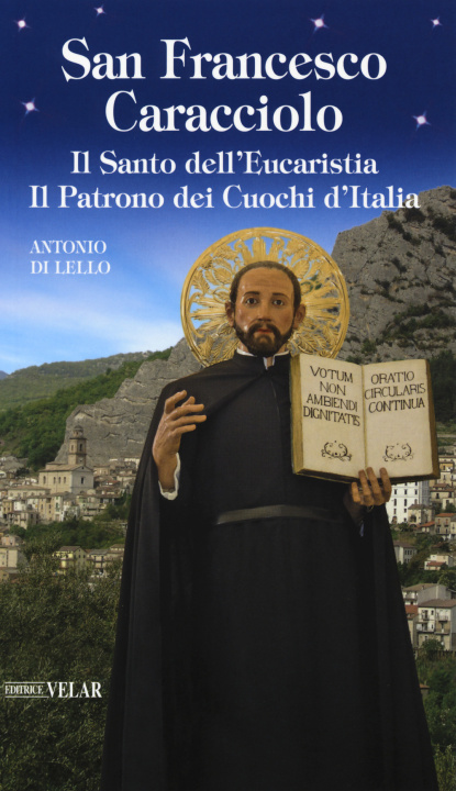 Könyv San Francesco Caracciolo. Il santo dell’Eucaristia. Il patrono dei cuochi d’Italia Antonio Di Lello