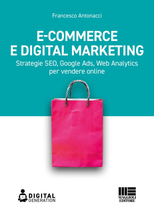 Könyv E-commerce e digital marketing. Strategie SEO, Google Ads, Web Analytics per vendere online Francesco Antonacci