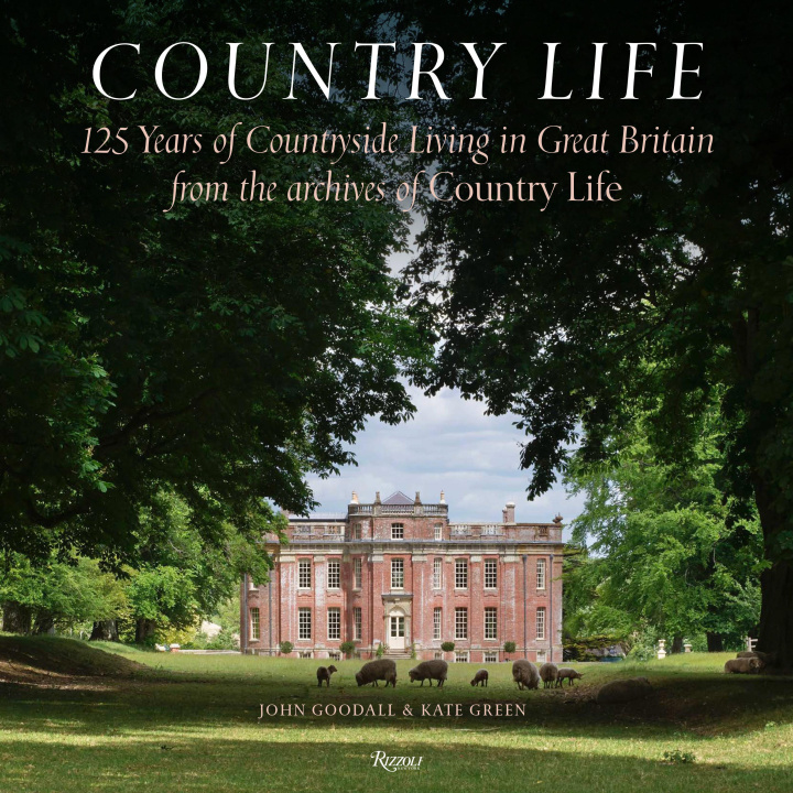 Könyv Country Life: 125 Years of Countryside Living in Great Britain from the Archives of Country Li Fe Kate Green