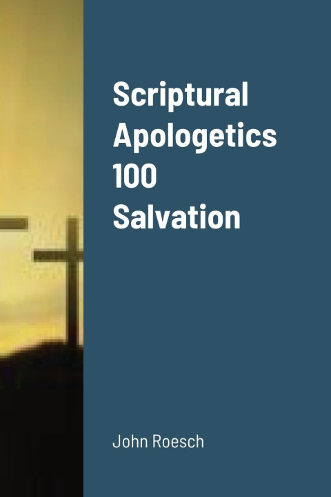 Knjiga Scriptural Apologetics 100 Salvation John Roesch