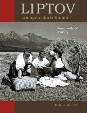 Kniha Liptov Kuchyňa starých materí / Grandmothers' Cooking Iveta Zuskinová