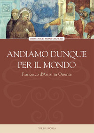 Carte Andiamo dunque per il mondo. Francesco d'Assisi in Oriente Domenico Montemurro