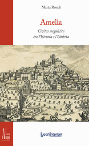 Knjiga Amelia. Civitas megalitica tra l'Etruria e l'Umbria Marta Rondi