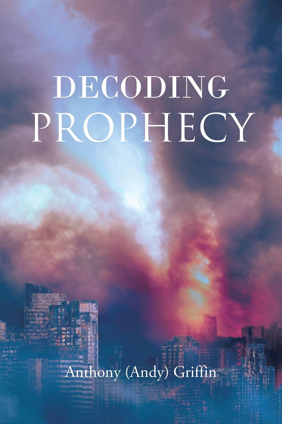 Knjiga Decoding Prophecy Anthony (Andy) Griffin