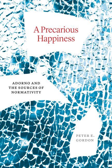 Könyv A Precarious Happiness – Adorno and the Sources of Normativity Peter E. Gordon