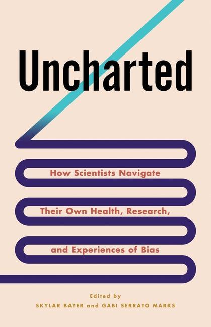 Βιβλίο Uncharted – How Scientists Navigate Their Own Health, Research, and Experiences of Bias Skylar Bayer