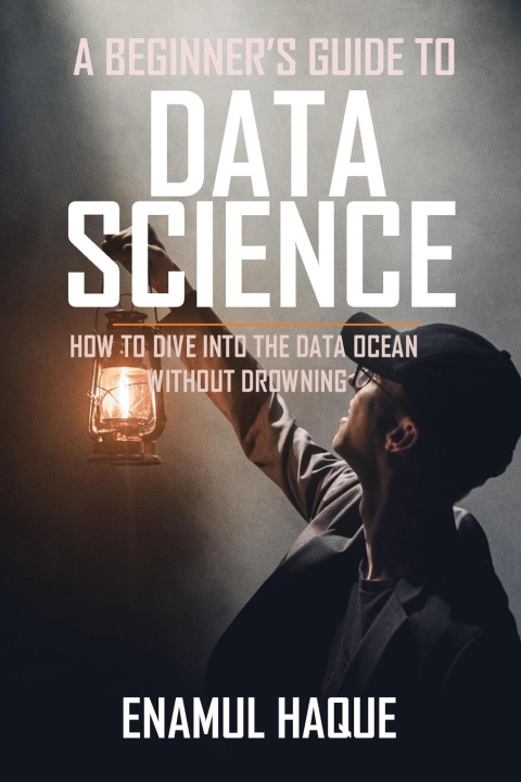Książka A Beginner's Guide To DATA SCIENCE Enamul Haque