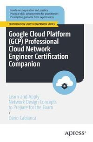 Kniha Google Cloud Platform (Gcp) Professional Cloud Network Engineer Certification Companion: Learn and Apply Network Design Concepts to Prepare for the Ex 