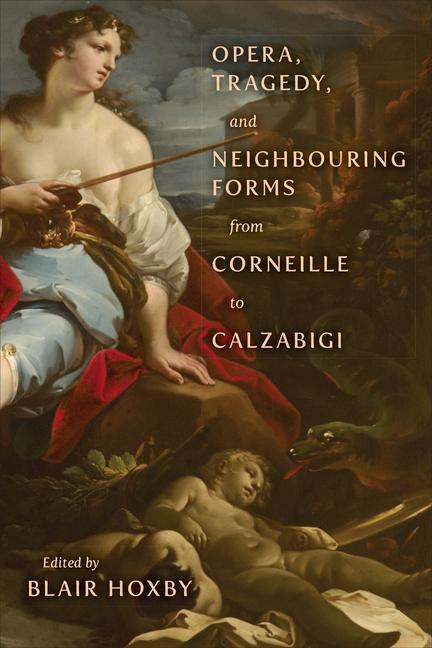 Kniha Opera, Tragedy, and Neighbouring Forms from Corneille to Calzabigi 