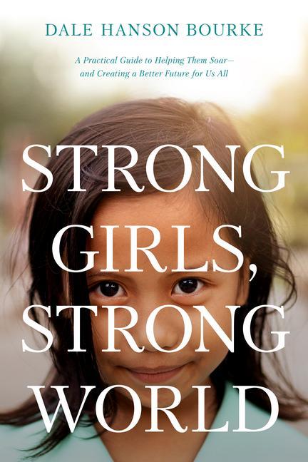 Könyv Strong Girls, Strong World: A Practical Guide to Helping Them Soar--And Creating a Better Future for Us All 