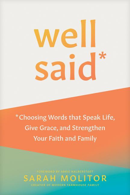 Book Well Said: Choosing Words That Speak Life, Give Grace, and Strengthen Your Faith and Family Abbie Halberstadt