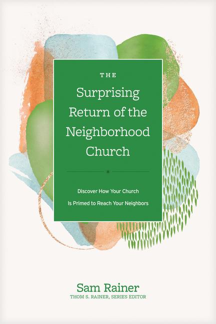Kniha The Surprising Return of the Neighborhood Church: Discover How Your Church Is Primed to Reach Your Neighbors Thom S. Rainer
