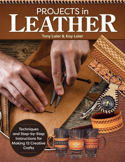 Book Projects in Leather: Techniques and Step-By-Step Instructions for Making 12 Creative Crafts Kay Laier