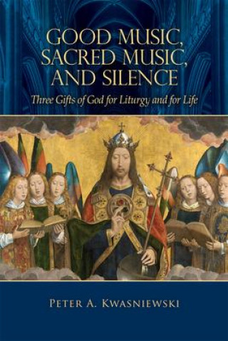 Książka Good Music, Sacred Music, and Silence: Three Gifts of God for Liturgy and for Life 