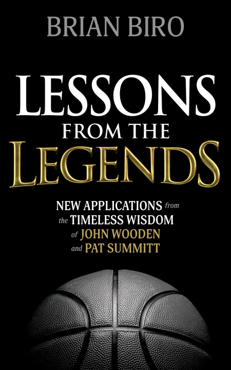 Könyv Lessons from the Legends: New Applications from the Timeless Wisdom of John Wooden and Pat Summitt 