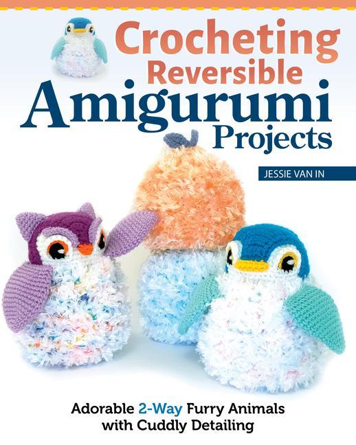 Книга Crocheting Reversible Amigurumi Projects: Adorable 2-Way Furry Animals with Cuddly Detailing 