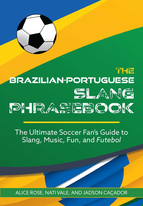 Книга The Brazilian-Portuguese Slang Phrasebook: The Ultimate Soccer Fan's Guide to Slang, Music, Fun and Futebol Jadson Caçador