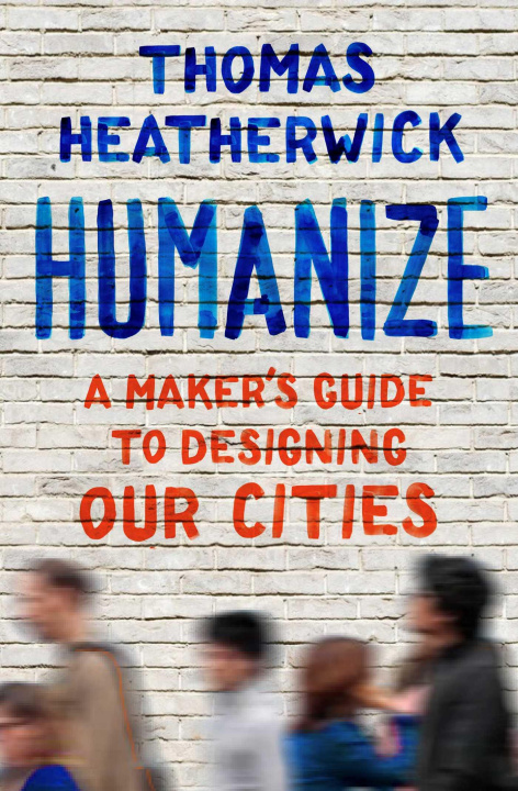 Книга Humanize: A Maker's Guide to Designing Our Cities 