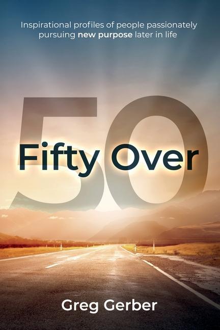 Kniha Fifty Over 50: Inspirational profiles of people passionately pursuing new purpose later in life 