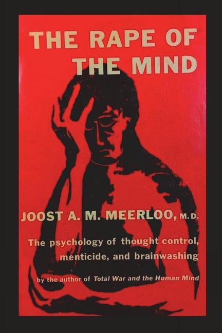 Carte The Rape of the Mind: The Psychology of Thought Control, Menticide, and Brainwashing 
