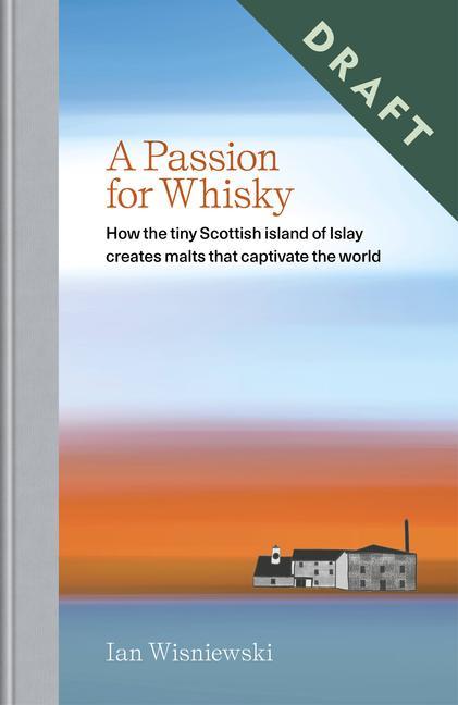 Könyv A Passion for Whisky: How the Tiny Scottish Island of Islay Creates Malts That Captivate the World 