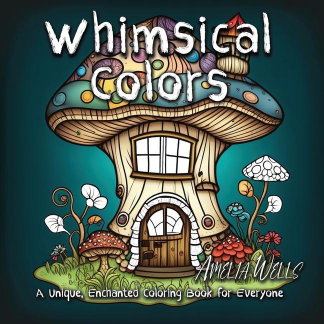 Könyv Whimsical Colors: A Unique, Enchanted Coloring Book for Everyone 