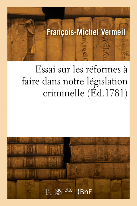 Книга Essai sur les réformes à faire dans notre législation criminelle François-Michel Vermeil