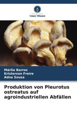 Könyv Produktion von Pleurotus ostreatus auf agroindustriellen Abfällen Kristerson Freire