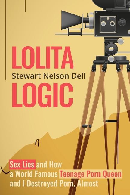 Carte Lolita Logic: Sex Lies and How a World Famous Teenage Porn Queen and I Destroyed Porn, Almost 
