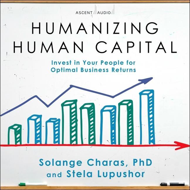 Digital Humanizing Human Capital: Invest in Your People for Optimal Business Returns Stela Lupushor