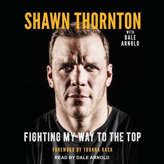 Digital Shawn Thornton: Fighting My Way to the Top Dale Arnold